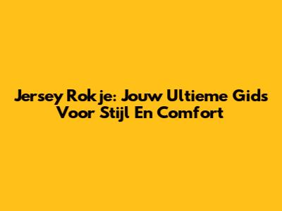 Jersey Rokje: Jouw Ultieme Gids Voor Stijl En Comfort