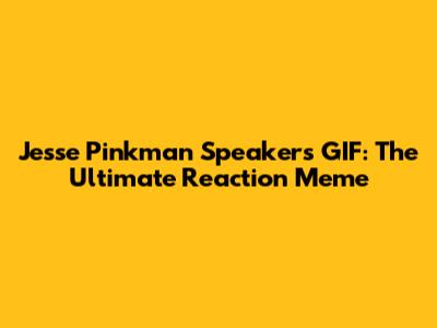 Jesse Pinkman Speakers GIF: The Ultimate Reaction Meme