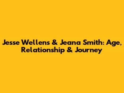 Jesse Wellens & Jeana Smith: Age, Relationship & Journey