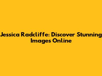 Jessica Radcliffe: Discover Stunning Images Online