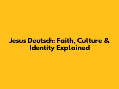 Jesus Deutsch: Faith, Culture & Identity Explained
