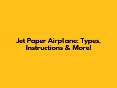 Jet Paper Airplane: Types, Instructions & More!