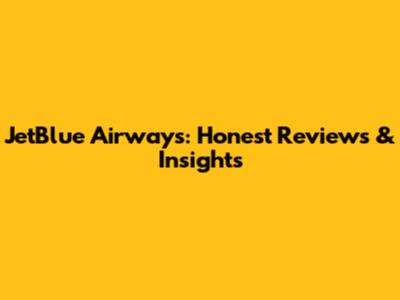 JetBlue Airways: Honest Reviews & Insights