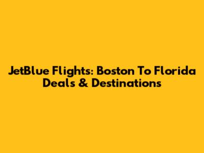 JetBlue Flights: Boston To Florida Deals & Destinations