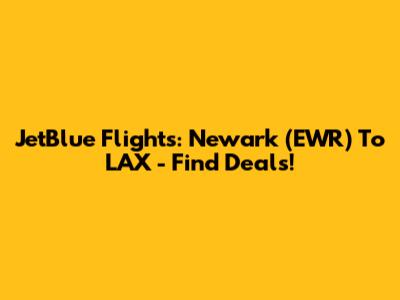 JetBlue Flights: Newark (EWR) To LAX - Find Deals!