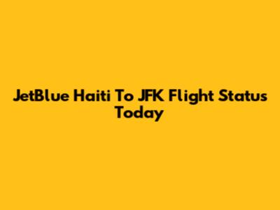JetBlue Haiti To JFK Flight Status Today