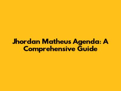 Jhordan Matheus' Agenda: A Comprehensive Guide
