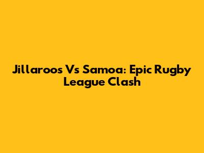 Jillaroos Vs Samoa: Epic Rugby League Clash