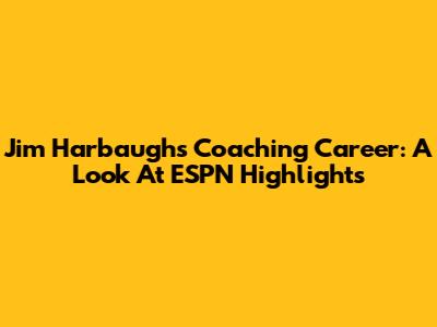Jim Harbaugh's Coaching Career: A Look At ESPN Highlights