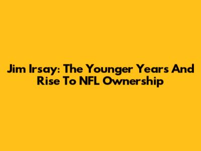 Jim Irsay: The Younger Years And Rise To NFL Ownership