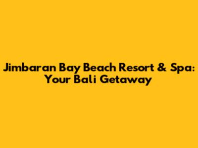 Jimbaran Bay Beach Resort & Spa: Your Bali Getaway