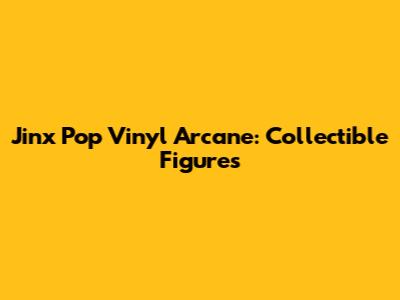 Jinx Pop Vinyl Arcane: Collectible Figures
