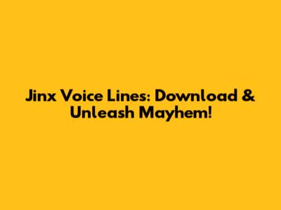Jinx Voice Lines: Download & Unleash Mayhem!