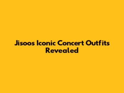 Jisoo's Iconic Concert Outfits Revealed