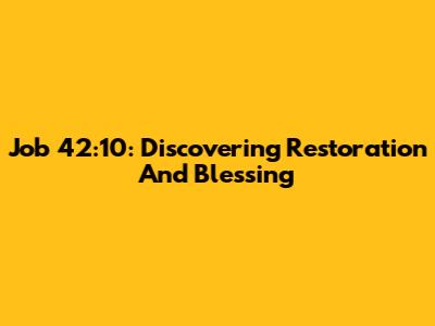 Job 42:10: Discovering Restoration And Blessing