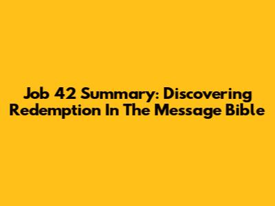 Job 42 Summary: Discovering Redemption In The Message Bible