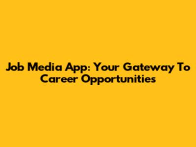 Job Media App: Your Gateway To Career Opportunities