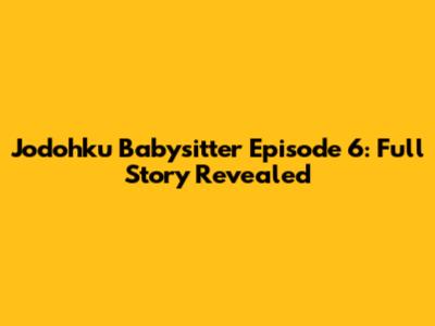 Jodohku Babysitter Episode 6: Full Story Revealed