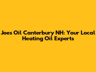 Joe's Oil Canterbury NH: Your Local Heating Oil Experts