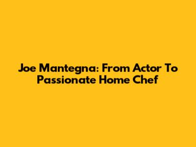 Joe Mantegna: From Actor To Passionate Home Chef