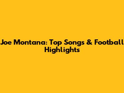 Joe Montana: Top Songs & Football Highlights