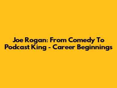 Joe Rogan: From Comedy To Podcast King - Career Beginnings