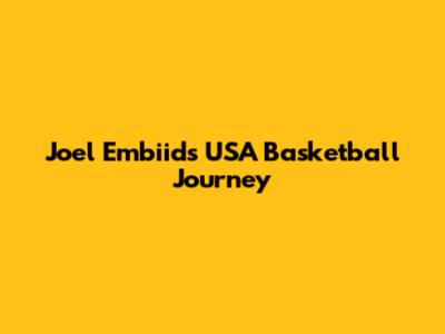 Joel Embiid's USA Basketball Journey