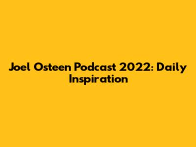 Joel Osteen Podcast 2022: Daily Inspiration