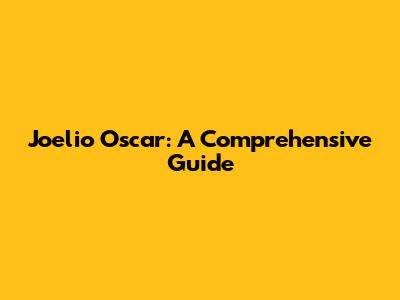 Joelio Oscar: A Comprehensive Guide