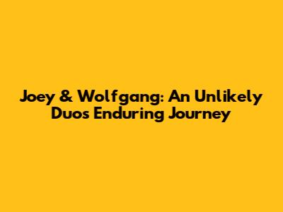 Joey & Wolfgang: An Unlikely Duo's Enduring Journey