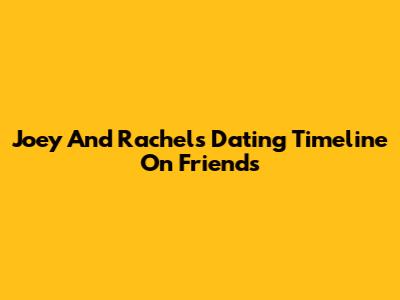 Joey And Rachel's Dating Timeline On Friends