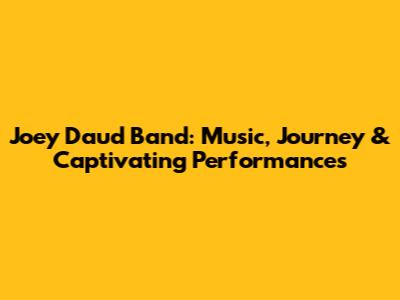 Joey Daud Band: Music, Journey & Captivating Performances