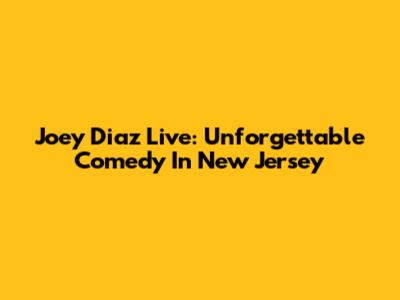 Joey Diaz Live: Unforgettable Comedy In New Jersey