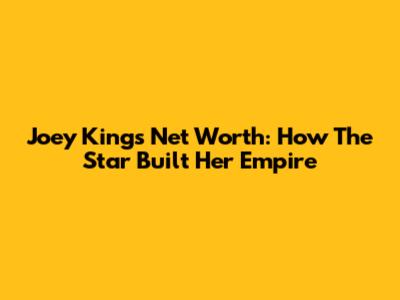 Joey King's Net Worth: How The Star Built Her Empire