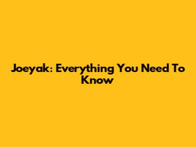 Joeyak: Everything You Need To Know
