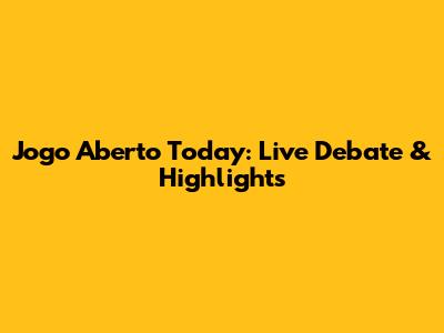 Jogo Aberto Today: Live Debate & Highlights