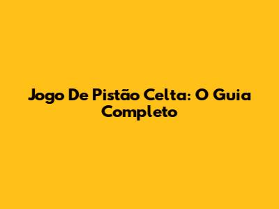 Jogo De Pistão Celta: O Guia Completo