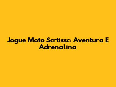 Jogue Moto Scrtissc: Aventura E Adrenalina