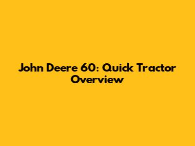 John Deere 60: Quick Tractor Overview
