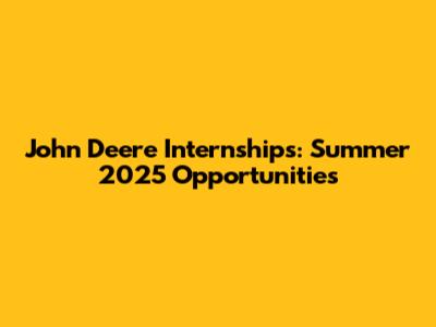 John Deere Internships: Summer 2025 Opportunities