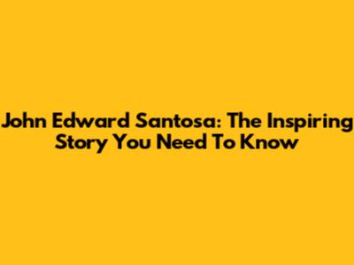 John Edward Santosa: The Inspiring Story You Need To Know