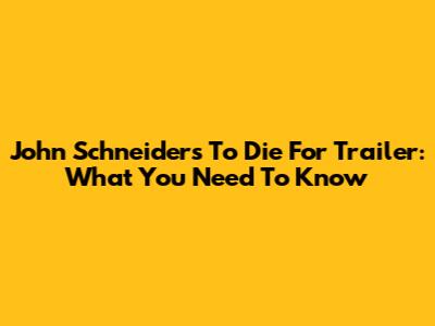 John Schneider's 'To Die For' Trailer: What You Need To Know