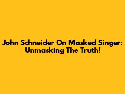 John Schneider On Masked Singer: Unmasking The Truth!