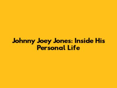 Johnny Joey Jones: Inside His Personal Life