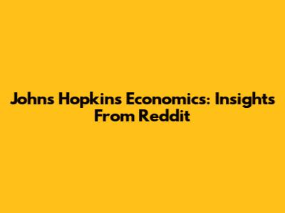Johns Hopkins Economics: Insights From Reddit
