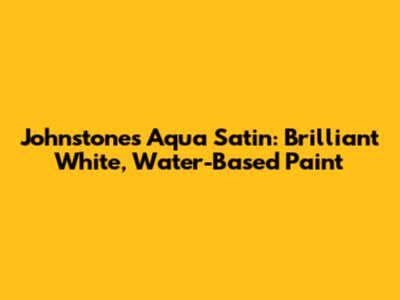 Johnstone's Aqua Satin: Brilliant White, Water-Based Paint