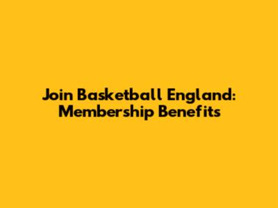 Join Basketball England: Membership Benefits