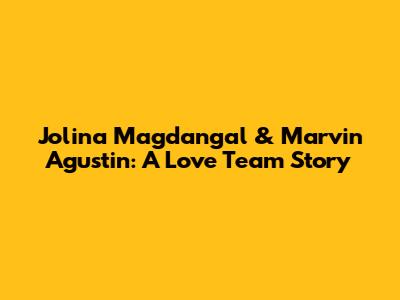 Jolina Magdangal & Marvin Agustin: A Love Team Story