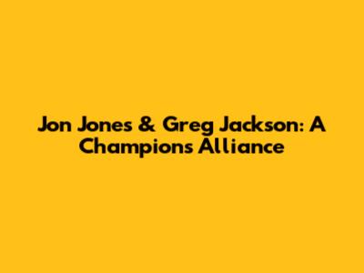 Jon Jones & Greg Jackson: A Champion's Alliance