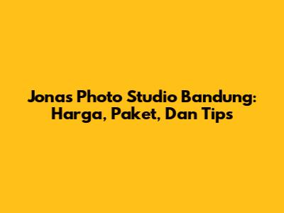 Jonas Photo Studio Bandung: Harga, Paket, Dan Tips